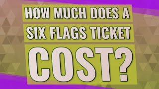 How much does a Six Flags ticket cost?