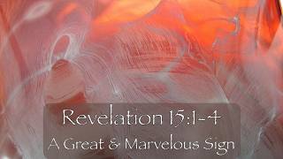 Revelation 15:1-4 A Great & Marvelous Sign