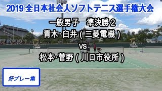 【好プレー集】2019 全日本社会人ソフトテニス選手権大会　一般男子　準決勝２　青木・臼井（三菱電機）vs松本・菅野（川口市役所）