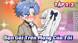 Tập 1-2 : Bạn Gái Trên Mạng Của Tôi | MyNhi VietSub