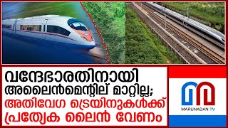 വന്ദേഭാരതിനായി സില്‍വര്‍ലൈന്‍ അലൈന്‍മെന്റില് മാറ്റം വരുത്താനാകില്ലെന്ന് കെ റെയില്‍  I  k rail