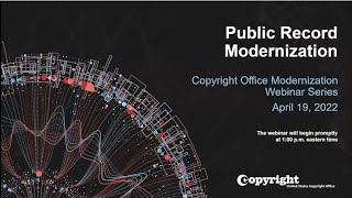 U.S. Copyright Office Modernization Webinar: Public Record Modernization (April 19, 2022)
