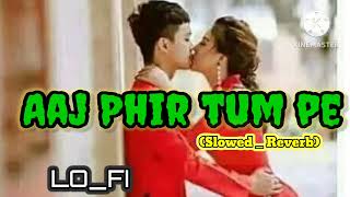 Aaj phir tumor (Slowed _ Reverb)  hot song hindi