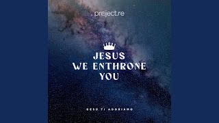 Jesus We Enthrone You