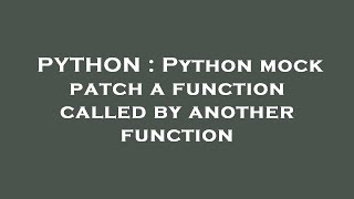 PYTHON : Python mock patch a function called by another function