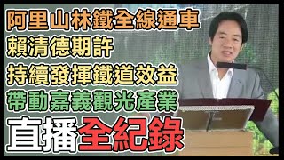 【直播完整版】阿里山林鐵全線通車　賴清德期許持續發揮鐵道效益　帶動嘉義觀光產業｜三立新聞網 SETN.com