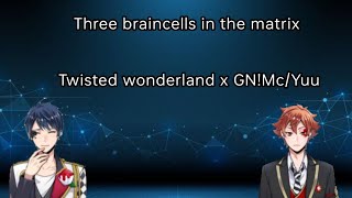 Three braincells in the Matrix || Twisted wonderland x GN!Mc/Yuu || Script prank