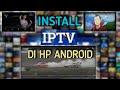 IPTV DI HP ANDROID |  CARA INSTALL IPTV