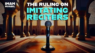 Is It Allowed To Imitate Reciters? | Shaykh Muqbil