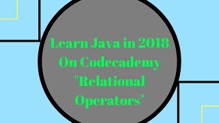 Learn Java in 2018, Relational Operators, Learn Java on Codecademy