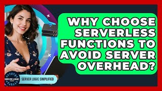 Why Choose Serverless Functions To Avoid Server Overhead? - Server Logic Simplified