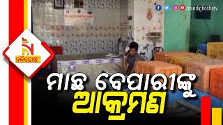 ଭୁବନେଶ୍ୱରରେ ମାଛ ବେପାରୀଙ୍କୁ ଆକ୍ରମଣ | Nandighosha TV