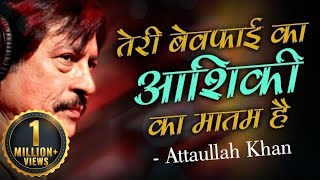 अत्ताउलाह खान के ज़िन्दगी का सबसे दर्द भरा गीत - तेरी बेवफाई का आशिक़ी का मातम है - दर्द भरे गीत