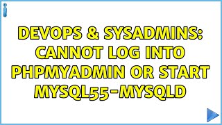 DevOps & SysAdmins: Cannot log into PHPmyAdmin or start mysql55-mysqld (2 Solutions!!)