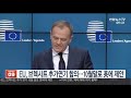 eu 브렉시트 추가연기 합의…10월말로 영국에 제안 연합뉴스tv yonhapnewstv