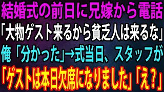 【スカッと】結婚式前日に兄の婚約者から電話。兄嫁「大物ゲストが来るから貧乏人は来るな！」俺「分かった」→式当日、会場についた兄嫁にスタッフが慌てた様子で「ゲストは本日欠席になりました」「え？」【感動】