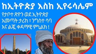 ከኢትዮጵያ እስከ ኢየሩሳሌም ! የታቦተ ጽዮን ወደ ኢትዮጵያ አመጣጥ ታሪክ ፣ ንግስተ ሳባ እና ልጇ ቀዳማዊ ምኒልክ!