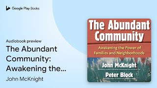 The Abundant Community: Awakening the Power of… by John McKnight · Audiobook preview