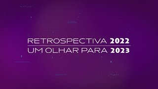 RETROSPECTIVA 2022, UM OLHAR PARA 2023 - BLOCO 1