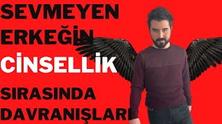 Cinsel İlişkide(Sevişirken) Sevmeyen Erkek Nasıl Davranır?