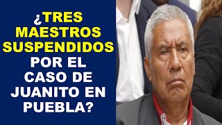 Soy Docente: ¿TRES MAESTROS SUSPENDIDOS POR EL CASO DE JUANITO EN PUEBLA?