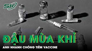 Lo Sợ Bệnh Đậu Mùa Khỉ, Vương Quốc Anh Nhanh Chóng Tiêm Vaccine Đậu Mùa | SKĐS