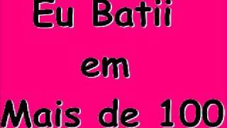 Voce disse que bateu em 10 eu bati em mais de 100.wmv