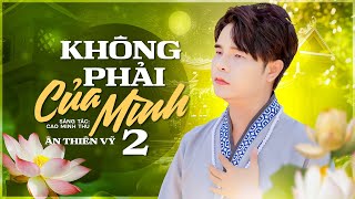 Không Phải Của Mình 2, Đời Và Tiền | Tổng Hợp Những Bài Hát Nhạc Phật Đạo Đời ÂN THIÊN VỸ Chọn Lọc