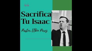 TEMA:📢 “Sacrifica tu Isaac” pastor Elkin Pérez