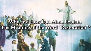 Why and How Did Alma Explain the Meaning of the Word “Restoration”? (Knowhy #149)