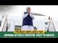 Prime Minister Narendra Modi emplanes for Guyana after a fruitful visit to Brazil