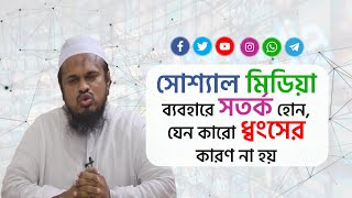 সোশ্যাল মিডিয়া ব্যবহারে সতর্ক হোন,যেন ধ্বংসের কারণ না হয় || মুফতি সাঈদ আহমদ