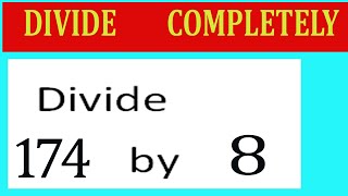 Divide     174      by     8  Divide   completely