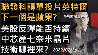 【早晨財經速解讀】聯發科轉單投片英特爾 下一個是蘋果?台積電500元能站穩?中芯產七奈米晶片 技術哪裡來?  2022/7/26(二)