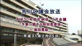 平成30年度荒川区議会定例会・予算に関する特別委員会・総括質疑（2月25日）