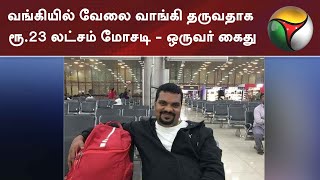 வங்கியில் வேலை வாங்கி தருவதாக ரூ.23 லட்சம் மோசடி - ஒருவர் கைது | Chennai