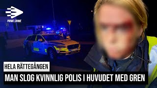 MAN SLOG KVINNLIG POLIS I HUVUDET MED GREN | HELA RÄTTEGÅNGEN