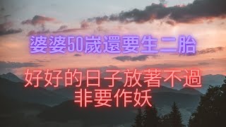 婆婆50嵗還要生二胎，好好的日子放著不過，非要作妖！#情侶 #故事 #婆婆