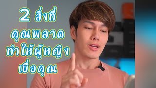 2 สิ่งที่คุณพลาดทำให้ผู้หญิงเบื่อคุณ#ครูตี๋สอนจีบสาว