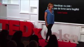 Being handicapped or not : there is no strength without weakness | Lucie Caubel | TEDxCelsa