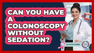 Can You Have A Colonoscopy Without Sedation?