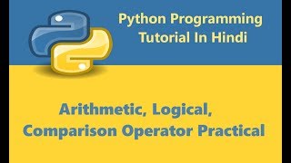 Python Programming Tutorial - 9 - Arithmetic, Comparison & Logical Operators Practical | Hindi