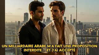 Un MILLIARDAIRE ARABE m’a FAIT UNE PROPOSITION INTERDITE… et j’ai accepté | Histoire Gay