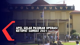 Apel Gelar Pasukan Operasi  Ketupat Samrat 2021