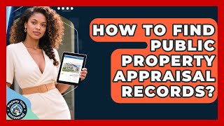 How To Find Public Property Appraisal Records? - Property Taxes Uncovered