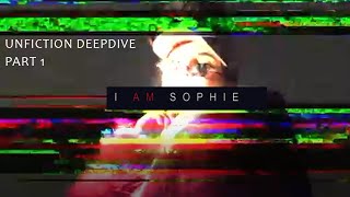 UNFICTION DEEP DIVE - I AM SOPHIE - PART 1