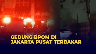 Gedung BPOM di Jakarta Pusat Terbakar, Diduga Karena Korsleting