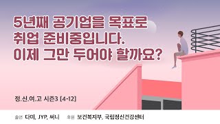 [Audio] 5년째 공기업을 목표로 취업 준비중입니다. 이제 그만 두어야 할까요? - 정신과 의사가 여러분의 고민을 들어드립니다 시즌3 [4-12]