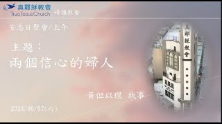 2024.09.07(六) 真耶穌教會崎頂教會 安息日聚會/上午；主題：兩個信心的婦人；主講人：黃但以理 執事