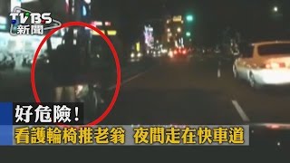 【TVBS】好危險！看護輪椅推老翁　夜間走在快車道